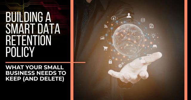 Man hand holding a hovering ball of digital data. Text reads, "Building a Smart Data Retention Policy: What Your Small Business Needs to Keep (and Delete)