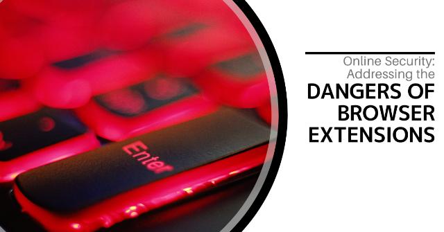 Online Security: Addressing the Dangers of Browser Extensions