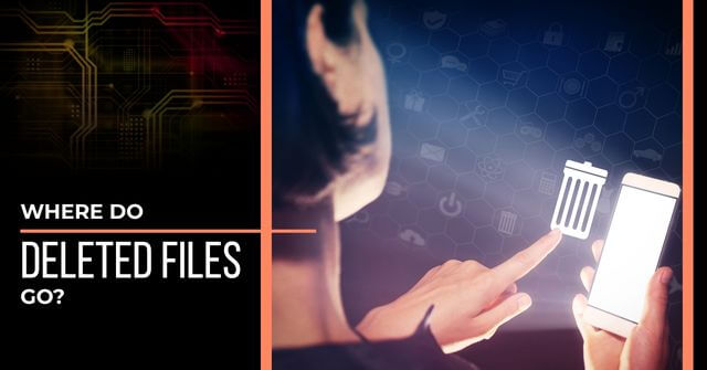 Woman clicking on a digital trashcan hovering over her smartphone. Text reads, "Where Do Deleted Files Go?"