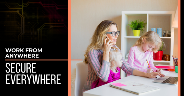 A mother working from home with her two, young daughters. Text reads, "Work from Anywhere, Secure Everywhere"
